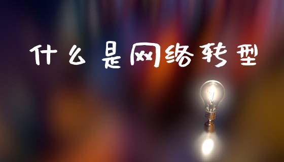 什么是网络转型_https://m.sdyuehang.cn_恒指直播_第1张