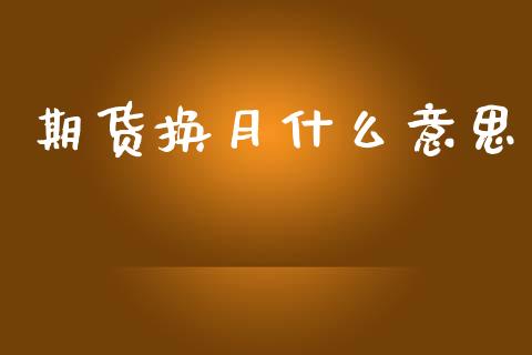 期货换月什么意思_https://m.sdyuehang.cn_纳指直播喊单_第1张